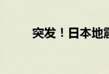 突发！日本地震 具体是什么情况?