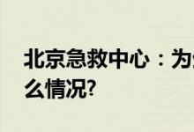 北京急救中心：为生命赢得每一秒 具体是什么情况?