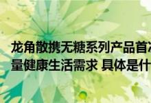 龙角散携无糖系列产品首次亮相深圳西雅展 聚焦银发族高质量健康生活需求 具体是什么情况?