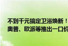 不到千元搞定卫浴焕新！京东家装建材超级品类日携九牧、奥普、欧派等推出一口价套餐 具体是什么情况?