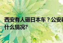 西安有人砸日本车？公安辟谣：网络不是法外之地！ 具体是什么情况?