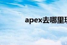 apex去哪里玩（apex在哪玩）