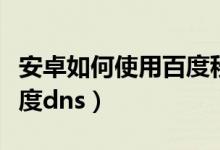 安卓如何使用百度秒传链接（安卓如何使用百度dns）