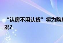 “认房不用认贷”将为购房者带来哪些实惠？ 具体是什么情况?