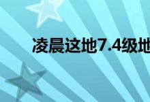 凌晨这地7.4级地震 具体是什么情况?