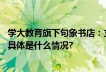 学大教育旗下句象书店：立足家庭阅读场景让书香流动首都 具体是什么情况?