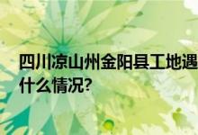 四川凉山州金阳县工地遇洪灾少报116人5人被刑拘 具体是什么情况?