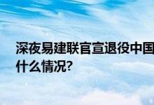 深夜易建联官宣退役中国男篮“08黄金一代”落幕 具体是什么情况?