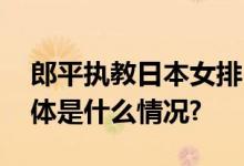 郎平执教日本女排？郎平回应：纯属谣言 具体是什么情况?