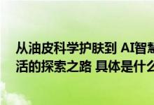 从油皮科学护肤到 AI智慧测肤——油皮专家Bio-MESO肌活的探索之路 具体是什么情况?