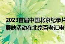 2023首届中国北京纪录片大会开幕影片《家园梦想》  特别展映活动在北京百老汇电影中心举办 具体是什么情况?