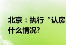 北京：执行“认房不认贷”政策措施 具体是什么情况?