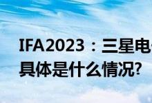 IFA2023：三星电子展望未来生活家居愿景 具体是什么情况?