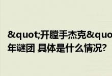 "开膛手杰克"身份疑被破解 英国作家称揭开百年谜团 具体是什么情况?