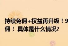 持续免佣+权益再升级！9月做商品卡免佣任务享次月实时免佣！ 具体是什么情况?