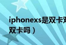 iphonexs是双卡双待手机吗（iphonexs是双卡吗）