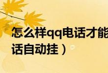 怎么样qq电话才能不自动断（怎样避免qq电话自动挂）