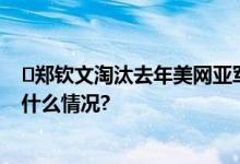 ​郑钦文淘汰去年美网亚军 首次杀入大满贯女单8强 具体是什么情况?