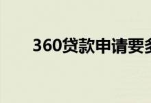 360贷款申请要多久（360贷款申请）