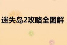 迷失岛2攻略全图解（迷失岛2图文攻略详解）