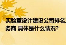 实验室设计建设公司排名三分钟学会如何选择专业实验室服务商 具体是什么情况?