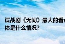 谍战剧《无间》最大的看点是什么？导演奇道：是演员！ 具体是什么情况?