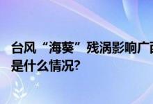 台风“海葵”残涡影响广西博白降雨量已突破历史极值 具体是什么情况?