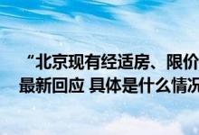 “北京现有经适房、限价房、共有产权房不能上市交易”？最新回应 具体是什么情况?