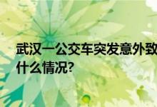 武汉一公交车突发意外致2死3伤肇事司机已被控制 具体是什么情况?