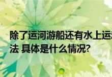 除了运河游船还有水上运动、演出季……千年运河解锁新玩法 具体是什么情况?