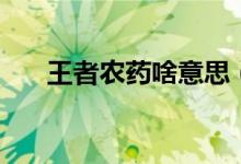 王者农药啥意思（王者农药什么意思）