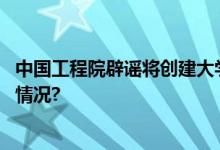 中国工程院辟谣将创建大学：目前没有相关计划 具体是什么情况?