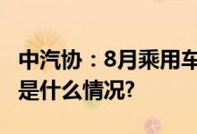 中汽协：8月乘用车产销同比环比双增长 具体是什么情况?