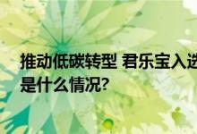 推动低碳转型 君乐宝入选联合国可持续发展行动报告 具体是什么情况?