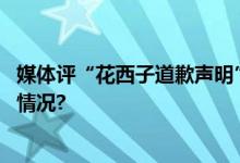 媒体评“花西子道歉声明”：不够真诚不够实在 具体是什么情况?