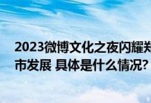 2023微博文化之夜闪耀郑州 汇聚文化传承创新力量赋能城市发展 具体是什么情况?