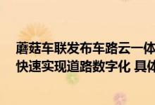 蘑菇车联发布车路云一体化标准产品包2.0AI数字道路基站快速实现道路数字化 具体是什么情况?