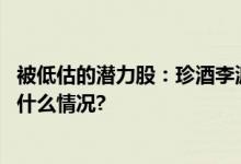 被低估的潜力股：珍酒李渡专注品牌建设将迎黄金期 具体是什么情况?