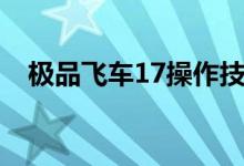 极品飞车17操作技巧（极品飞车17操作）