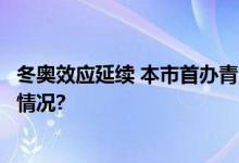 冬奥效应延续 本市首办青少年U系列速滑挑战赛 具体是什么情况?