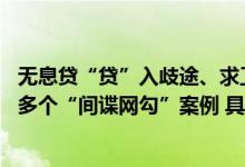 无息贷“贷”入歧途、求工作“求”得陷阱 国家安全部曝光多个“间谍网勾”案例 具体是什么情况?