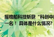 摇橹船科技斩获“科创中国”创新创业大赛先进制造赛道第一名！ 具体是什么情况?