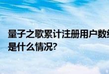 量子之歌累计注册用户数约9430万  表现出极高成长性 具体是什么情况?