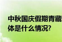 中秋国庆假期青藏铁路加开临时旅客列车 具体是什么情况?