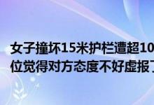 女子撞坏15米护栏遭超10万天价索赔宜宾建投：下属施工单位觉得对方态度不好虚报了价格 具体是什么情况?