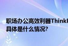 职场办公高效利器ThinkPad E14/E16 2023助你乘风破浪 具体是什么情况?