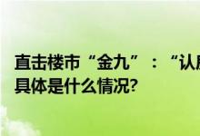 直击楼市“金九”：“认房不认贷”满月前夜北京新房退热 具体是什么情况?