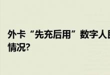 外卡“先充后用”数字人民币钱包功能上新啦！ 具体是什么情况?