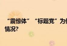 “震惊体”“标题党”为何让老年人深信不疑？ 具体是什么情况?