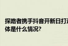 探路者携手抖音开新日打造户外服饰装备领域营销新玩法 具体是什么情况?